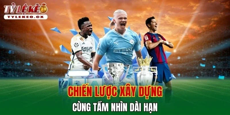 Tỷ Lệ Kèo 44 Chiến lược xây dựng cùng tầm nhìn dài hạn