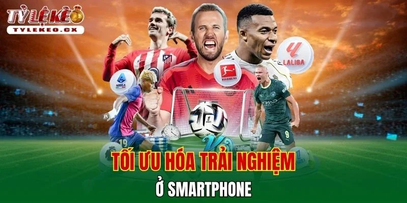 Tỷ Lệ Kèo 46 Tối ưu hóa trải nghiệm ở smartphone